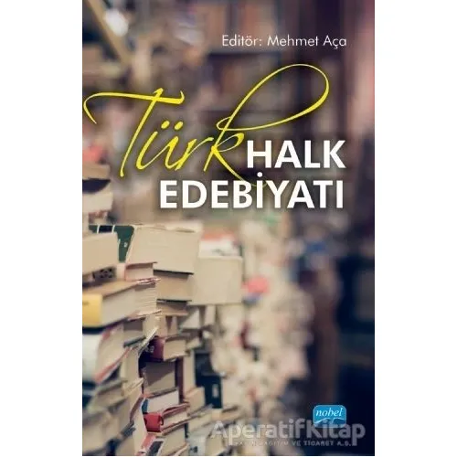 Türk Halk Edebiyatı - Mustafa Aça - Nobel Akademik Yayıncılık