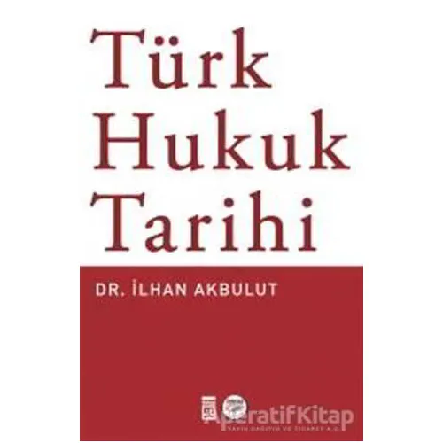 Türk Hukuk Tarihi - İlhan Akbulut - Timaş Yayınları