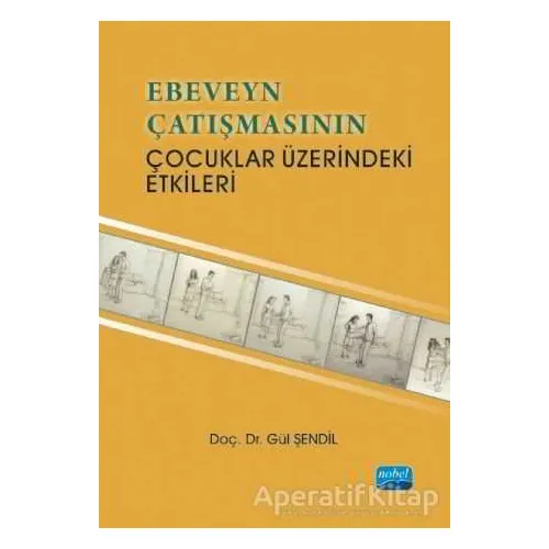Ebeveyn Çatışmasının Çocuklar Üzerindeki Etkileri - Gül Şendil - Nobel Akademik Yayıncılık