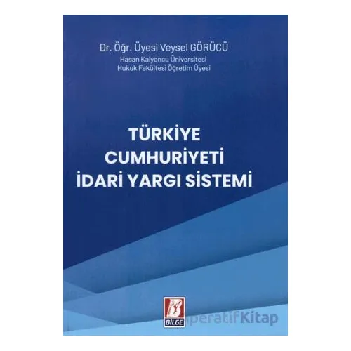 Türkiye Cumhuriyeti İdari Yargı Sistemi - Veysel Görücü - Bilge Yayınevi