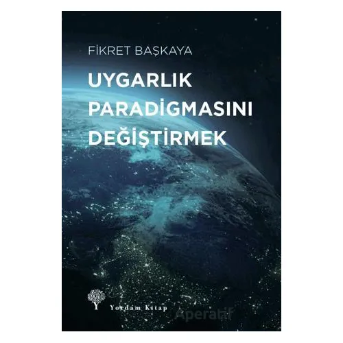 Uygarlık Paradigmasını Değiştirmek - Fikret Başkaya - Yordam Kitap