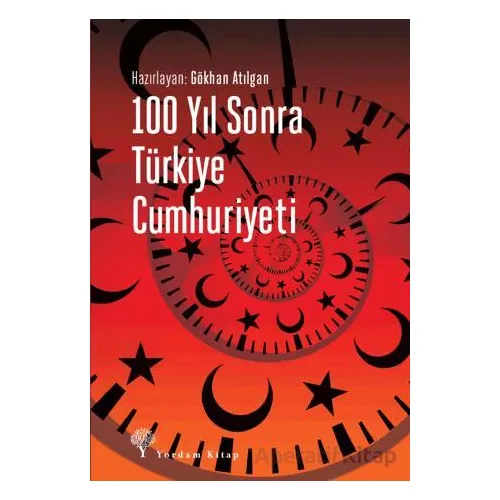 100 Yıl Sonra Türkiye Cumhuriyeti - Gökhan Atılgan - Yordam Kitap