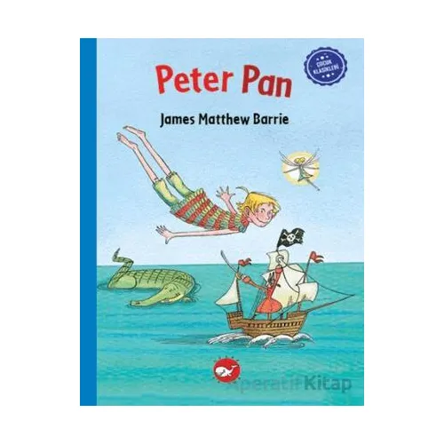Çocuk Klasikleri: Peter Pan - James Matthew Barrie - Beyaz Balina Yayınları