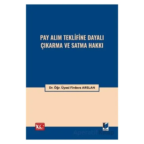 Pay Alım Teklifine Dayalı Çıkarma ve Satma Hakkı - Firdevs Arslan - Adalet Yayınevi