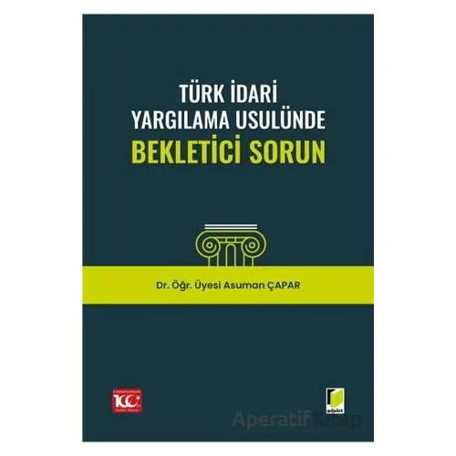 Türk İdari Yargılama Usulünde Bekletici Sorun - Asuman Çapar - Adalet Yayınevi