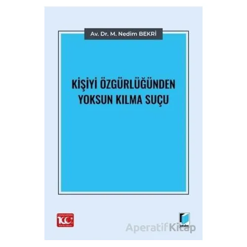 Kişiyi Özgürlüğünden Yoksun Kılma Suçu - M. Nedim Bekri - Adalet Yayınevi