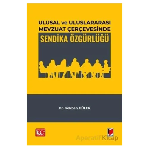 Ulusal ve Uluslararası Mevzuat Çerçevesinde Sendika Özgürlüğü - Gökben Güler - Adalet Yayınevi