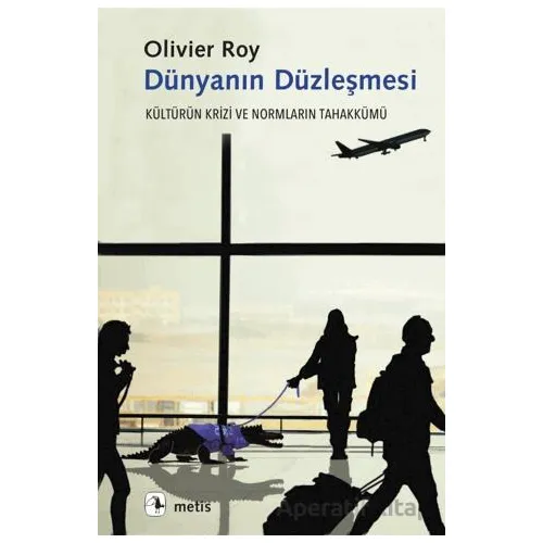 Dünyanın Düzleşmesi - Olivier Roy - Metis Yayınları