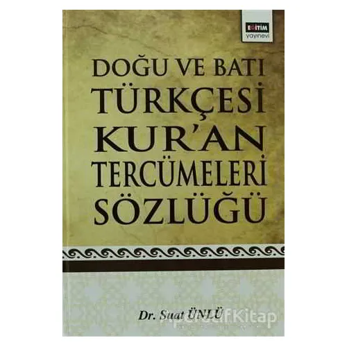 Doğu ve Batı Türkçesi Kur’an Tercümeleri Sözlüğü - Suat Ünlü - Eğitim Yayınevi - Ders Kitapları