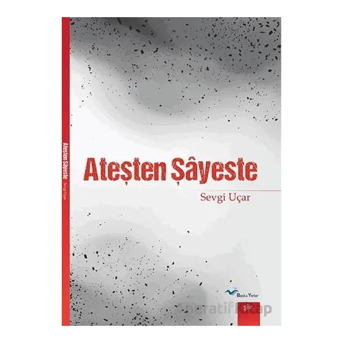 Ateşten Şayeste - Sevgi Uçar - Başka Yerler Yayınları