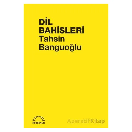 Dil Bahisleri - Tahsin Banguoğlu - Kubbealtı Neşriyatı Yayıncılık