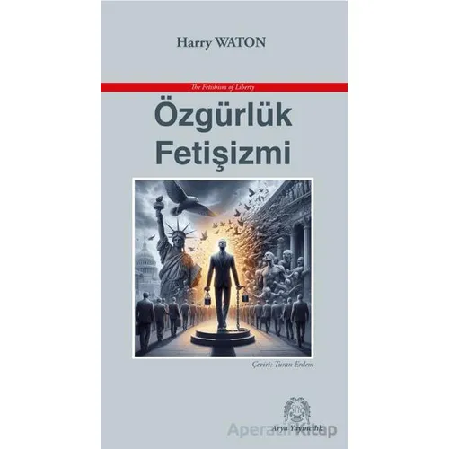 Özgürlük Fetişizmi - Harry Waton - Arya Yayıncılık