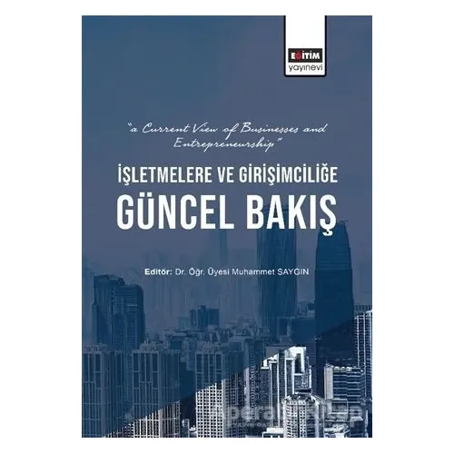 İşletmelere ve Girişimciliğe Güncel Bakış - Muhammet Saygın - Eğitim Yayınevi - Bilimsel Eserler