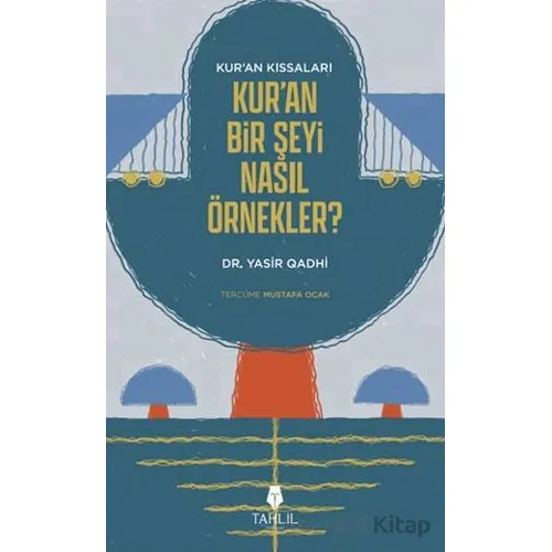 Kuran’ın Kıssaları; Kur’an Bir Şeyi Nasıl Örnekler? - Yasir Qadhi - Tahlil Yayınları