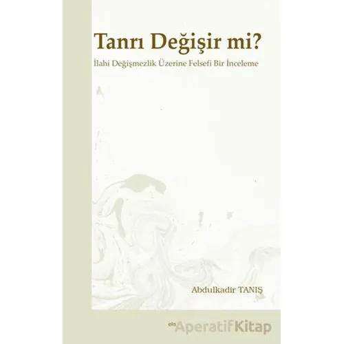 Tanrı Değişir mi? - Abdulkadir Tanış - Elis Yayınları