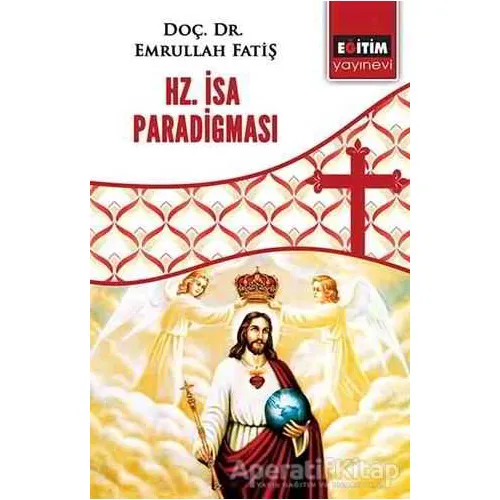 Hz. İsa Paradigması - Emrullah Fatiş - Eğitim Yayınevi - Bilimsel Eserler