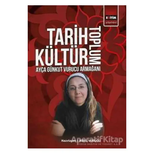 Tarih Kültür Toplum - İkbal Vurucu - Eğitim Yayınevi - Bilimsel Eserler