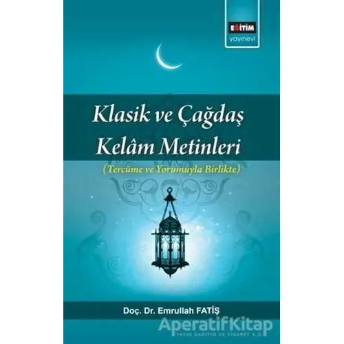 Klasik ve Çağdaş Kelam Metinleri - Emrullah Fatiş - Eğitim Yayınevi - Bilimsel Eserler