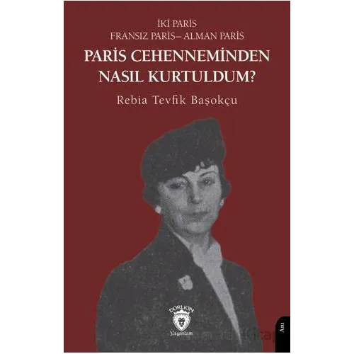 Paris Cehenneminden Nasıl Kurtuldum? - Rebia Tevfik Başokçu - Dorlion Yayınları