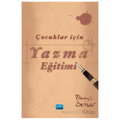Çocuklar için Yazma Eğitimi - Ahmet Benzer - Nobel Akademik Yayıncılık