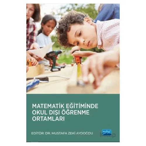 Matematik Eğitiminde Okul Dışı Öğrenme Ortamları - Kolektif - Nobel Akademik Yayıncılık