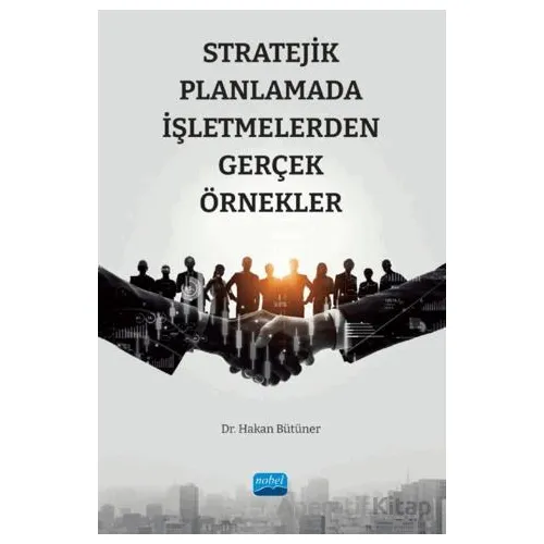 Stratejik Planlamada İşletmelerden Gerçek Örnekler - Hakan Bütüner - Nobel Akademik Yayıncılık