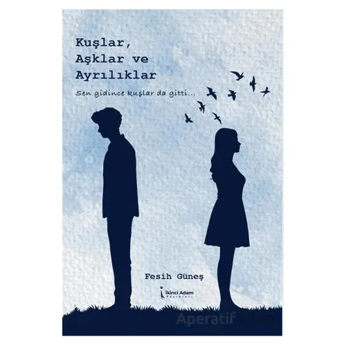 Kuşlar, Aşklar ve Ayrılıklar - Fesih Güneş - İkinci Adam Yayınları