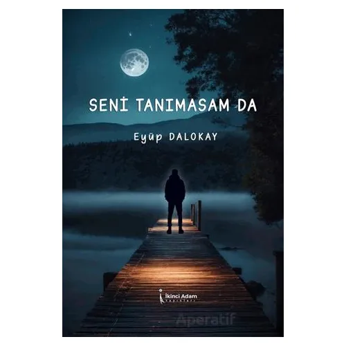 Seni Tanımasam da - Eyüp Dalokay - İkinci Adam Yayınları