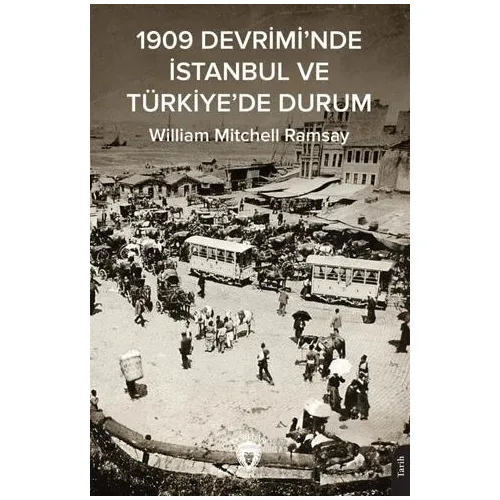 1909 Devrimi’nde İstanbul ve Türkiye’de Durum - William Mitchell Ramsay - Dorlion Yayınları