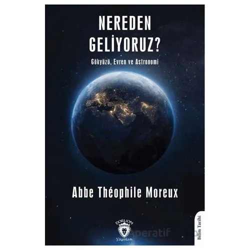 Nereden Geliyoruz? - Abbe Theophile Moreux - Dorlion Yayınları