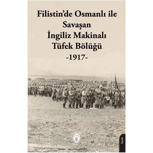 Filistin’de Osmanlı ile Savaşan İngiliz Makinalı Tüfek Bölüğü - 1917 - Kolektif - Dorlion Yayınları