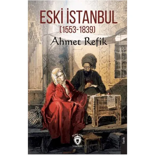 Eski İstanbul (1553 - 1839) - Ahmet Refik - Dorlion Yayınları