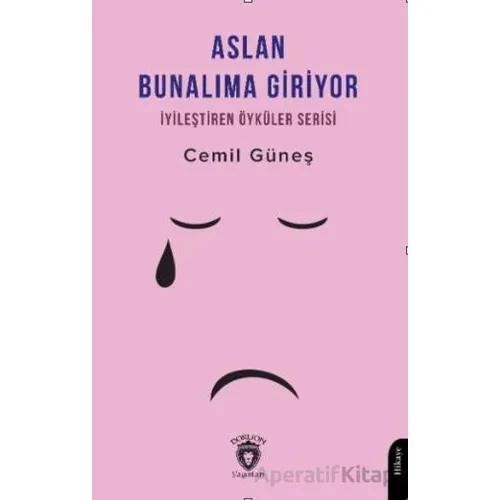 Aslan Bunalıma Giriyor İyileştiren Öyküler Serisi - Cemil Güneş - Dorlion Yayınları
