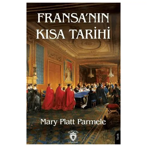 Fransa’nın Kısa Tarihi - Mary Platt Parmele - Dorlion Yayınları