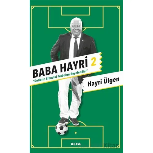 Baba Hayri 2 - Gollerin Efendisi, Futbolun Beyefendisi - Hayri Ülgen - Alfa Yayınları