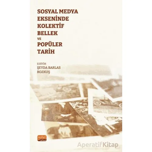 Sosyal Medya Ekseninde Kolektif Bellek ve Popüler Tarih - Kolektif - Nobel Bilimsel Eserler