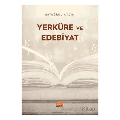 Yerküre ve Edebiyat - Ertuğrul Aydın - Nobel Bilimsel Eserler