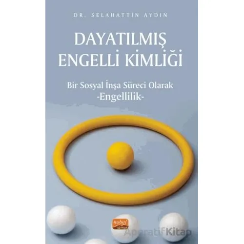 Dayatılmış Engelli Kimliği - Bir Sosyal İnşa Süreci Olarak Engellilik