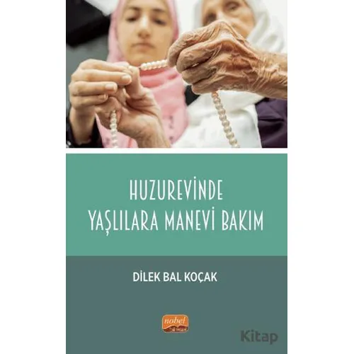 Huzurevinde Yaşlılara Manevi Bakım - Dilek Bal Koçak - Nobel Bilimsel Eserler
