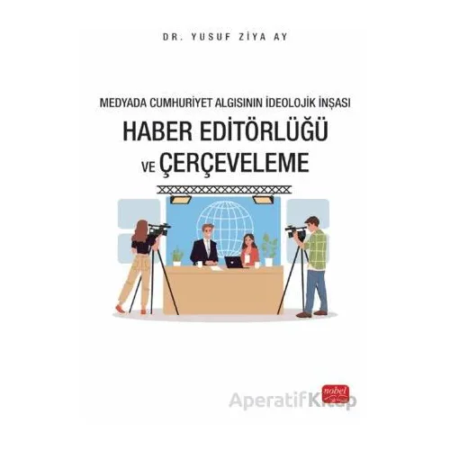 Medyada Cumhuriyet Algısının İdeolojik İnşası - Haber Editörlüğü ve Çerçeveleme