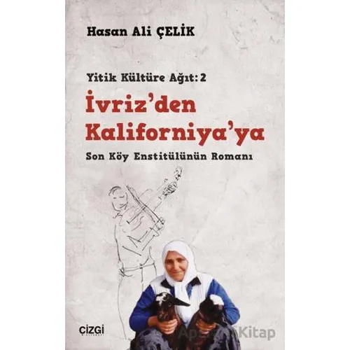 İvriz’den Kaliforniya’ya - Son Köy Enstitülünün Romanı (Yitik Kültüre Ağıt: 2)