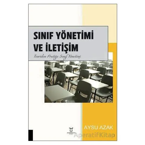 Sınıf Yönetimi ve İletişim Teoriden Pratiğe Sınıf Yönetimi - Aysu Azak - Akademisyen Kitabevi