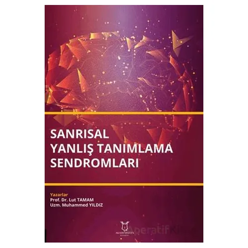 Sanrısal Yanlış Tanımlama Sendromları - Lut Tamam - Akademisyen Kitabevi