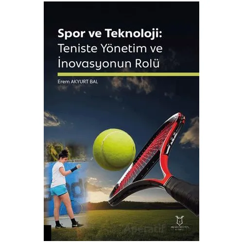 Spor ve Teknoloji: Teniste Yönetim ve İnovasyonun Rolü - Erem Akyurt Bal - Akademisyen Kitabevi
