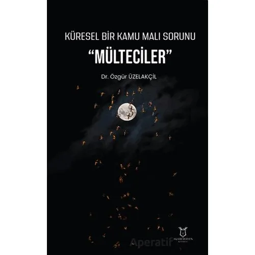 Küresel Bir Kamu Malı Sorunu Mülteciler - Özgür Üzelakçil - Akademisyen Kitabevi