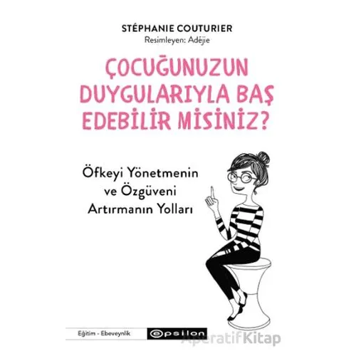 Çocuğunuzun Duygularıyla Baş Edebilir Misiniz? - Stephanie Couturier - Epsilon Yayınevi