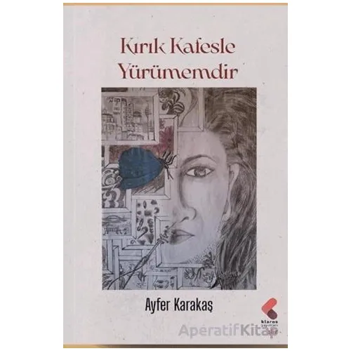 Kırık Kafesle Yürümemdir - Ayfer Karakaş - Klaros Yayınları