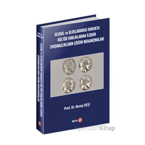 Ulusal ve Uluslararası Hukukta Kültür Varlıklarına İlişkin Uyuşmazlıkların Çözüm Mekanizmaları