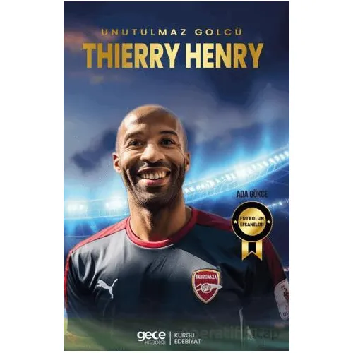 Thierry Henry - Unutulmaz Golcü - Ada Gökce - Gece Kitaplığı