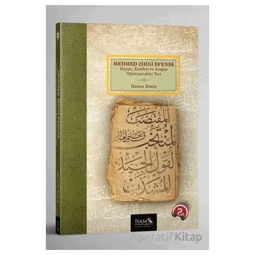 Mehmed Zihni Efendi - Hayatı, Eserleri ve Arapça Öğretimindeki Yeri - Hamza Ermiş - İsam Yayınları